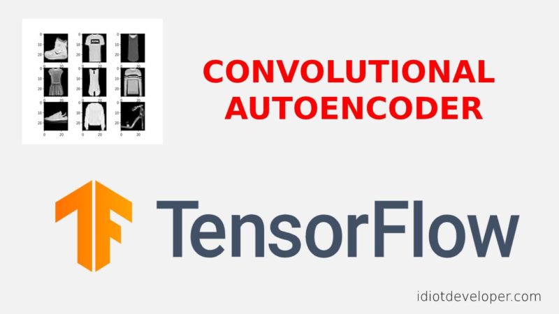 Building Convolutional Autoencoder using TensorFlow 2.0 - Idiot Developer